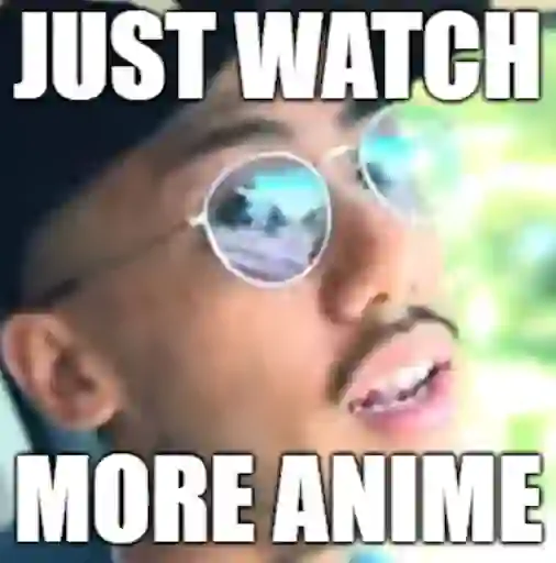 Just watch more anime